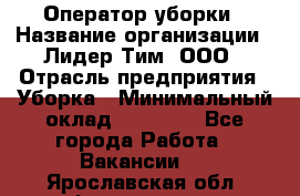 Оператор уборки › Название организации ­ Лидер Тим, ООО › Отрасль предприятия ­ Уборка › Минимальный оклад ­ 25 000 - Все города Работа » Вакансии   . Ярославская обл.,Фоминское с.